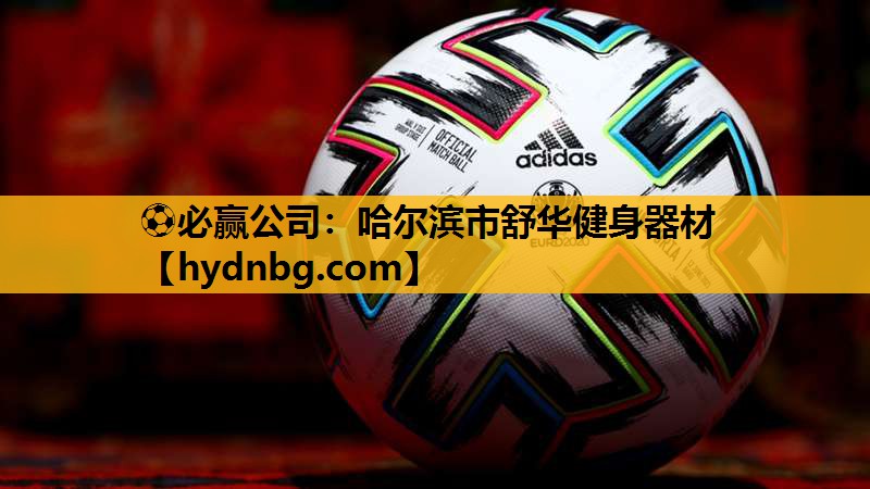 ⚽必赢公司：哈尔滨市舒华健身器材