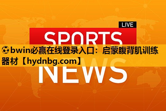 ⚽bwin必赢在线登录入口：启蒙腹背肌训练器材