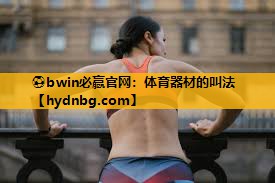 ⚽bwin必赢官网：体育器材的叫法