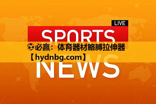 ⚽必赢：体育器材胳膊拉伸器