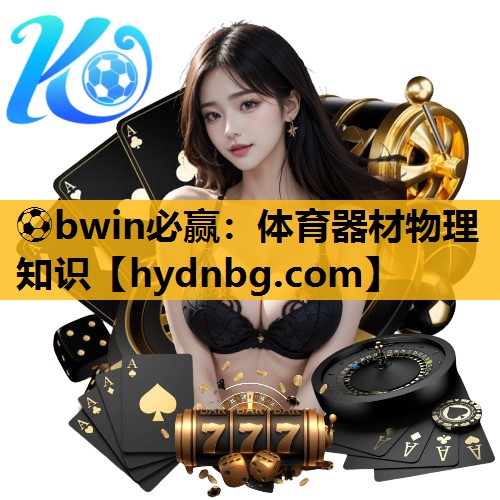 ⚽bwin必赢：体育器材物理知识