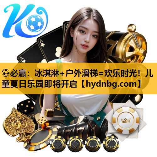 冰淇淋+户外滑梯=欢乐时光！儿童夏日乐园即将开启